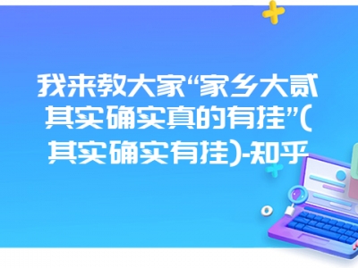 我来教大家“家乡大贰其实确实真的有挂”(其实确实有挂)-知乎