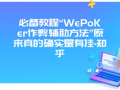 必备教程“WePoKer作弊辅助方法”原来真的确实是有挂-知乎