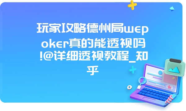 玩家攻略德州局wepoker真的能透视吗!@详细透视教程_知乎