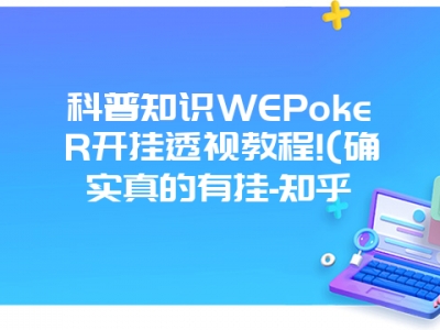 科普知识WEPokeR开挂透视教程!(确实真的有挂-知乎