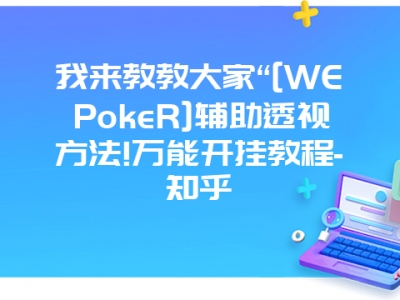 我来教教大家“[WEPokeR]辅助透视方法!万能开挂教程-知乎