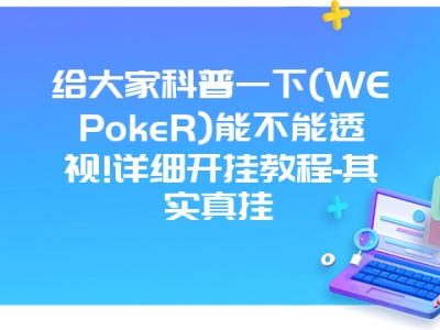 给大家科普一下(WEPokeR)能不能透视!详细开挂教程-其实真挂