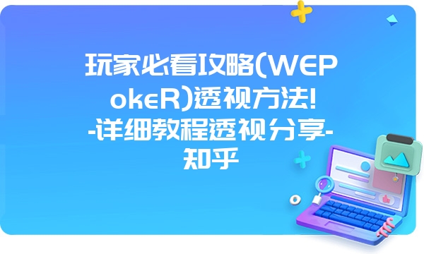 玩家必看攻略(WEPokeR)透视方法!-详细教程透视分享-知乎