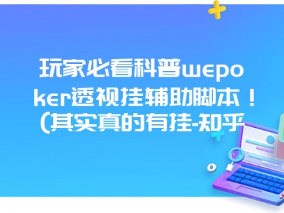 玩家必看科普wepoker透视挂辅助脚本！(其实真的有挂-知乎