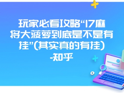 玩家必看攻略“17微麻大菠萝到底是不是有挂”(其实真的有挂)-知乎