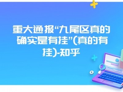 重大通报“九尾区真的确实是有挂”(真的有挂)-知乎