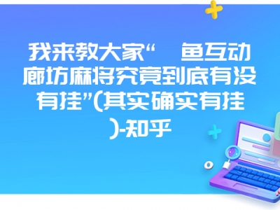 我来教大家“鲨鱼互动廊坊微麻究竟到底有没有挂”(其实确实有挂)-知乎