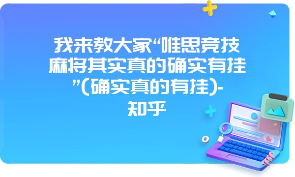 我来教大家“唯思竞技麻将其实真的确实有挂”(确实真的有挂)-知乎