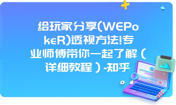 给玩家分享(WEPokeR)透视方法!专业师傅带你一起了解（详细教程）-知乎