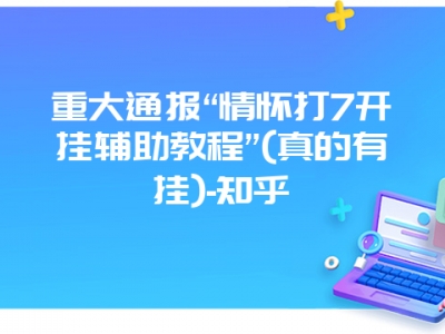 重大通报“情怀打7开挂辅助教程”(真的有挂)-知乎