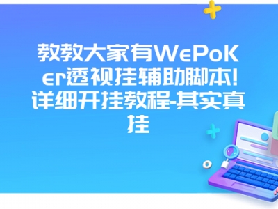 教教大家有WePoKer透视挂辅助脚本!详细开挂教程-其实真挂