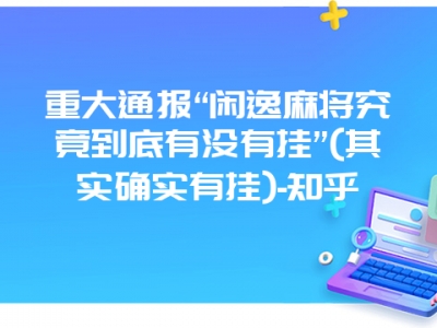 重大通报“闲逸微麻究竟到底有没有挂”(其实确实有挂)-知乎