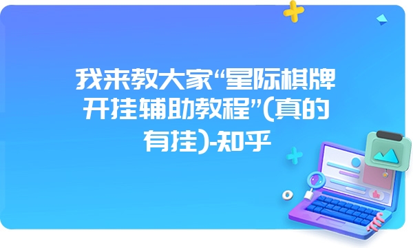 我来教大家“星际棋牌开挂辅助教程”(真的有挂)-知乎