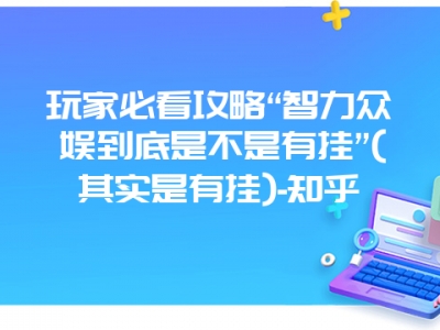 玩家必看攻略“智力众娱到底是不是有挂”(其实是有挂)-知乎