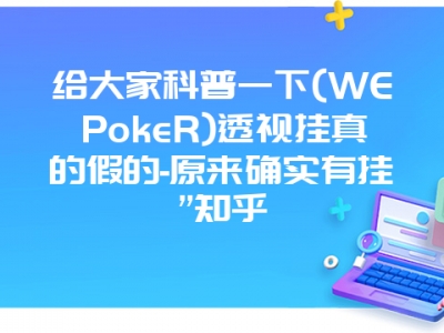 给大家科普一下(WEPokeR)透视挂真的假的-原来确实有挂”知乎