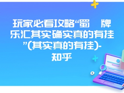 玩家必看攻略“蜀渝牌乐汇其实确实真的有挂”(其实真的有挂)-知乎