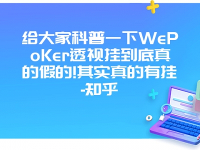 给大家科普一下WePoKer透视挂到底真的假的!其实真的有挂-知乎