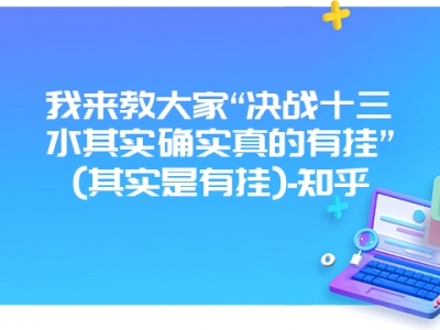 我来教大家“决战十三水其实确实真的有挂”(其实是有挂)-知乎