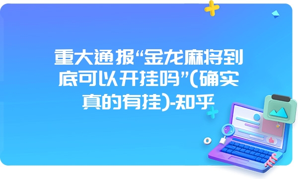 重大通报“金龙麻将到底可以开挂吗”(确实真的有挂)-知乎