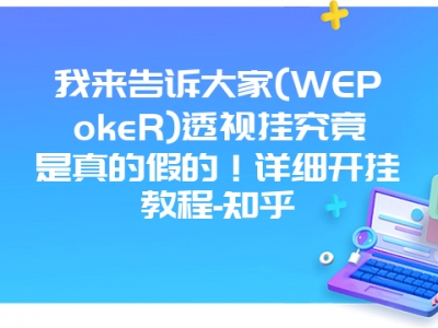 我来告诉大家(WEPokeR)透视挂究竟是真的假的！详细开挂教程-知乎