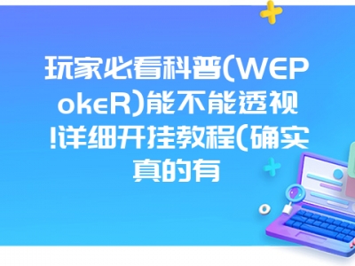 玩家必看科普(WEPokeR)能不能透视!详细开挂教程(确实真的有