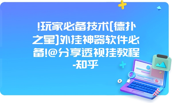 !玩家必备技术[德扑之星]外挂神器软件必备!@分享透视挂教程-知乎