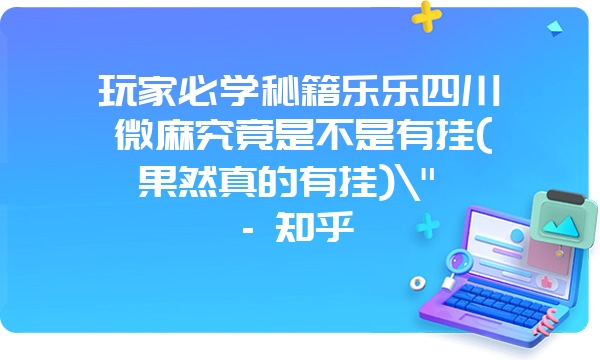 玩家必学秘籍乐乐四川微麻究竟是不是有挂(果然真的有挂)\