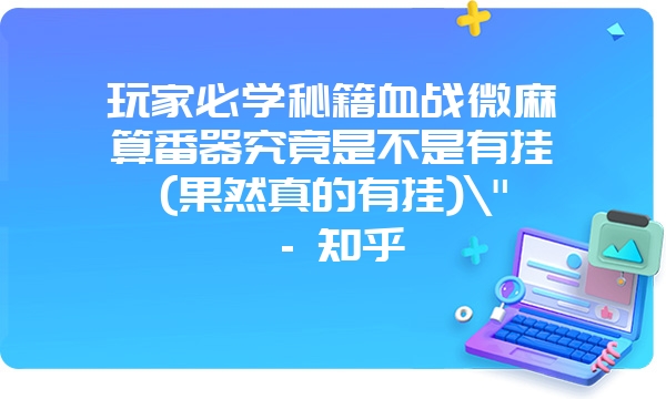 玩家必学秘籍血战微麻算番器究竟是不是有挂(果然真的有挂)\