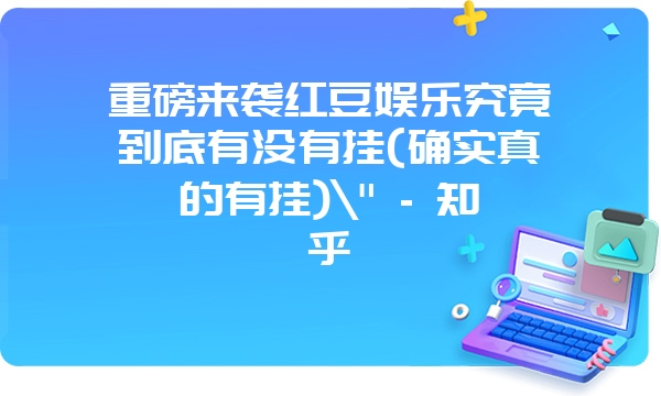 重磅来袭红豆娱乐究竟到底有没有挂(确实真的有挂)\