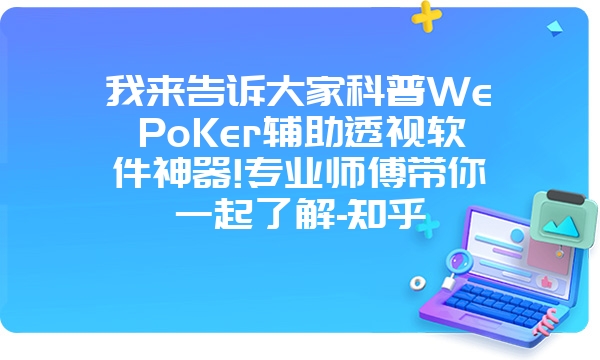 我来告诉大家科普WePoKer辅助透视软件神器!专业师傅带你一起了解-知乎