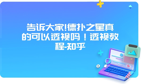 告诉大家!德扑之星真的可以透视吗！透视教程-知乎