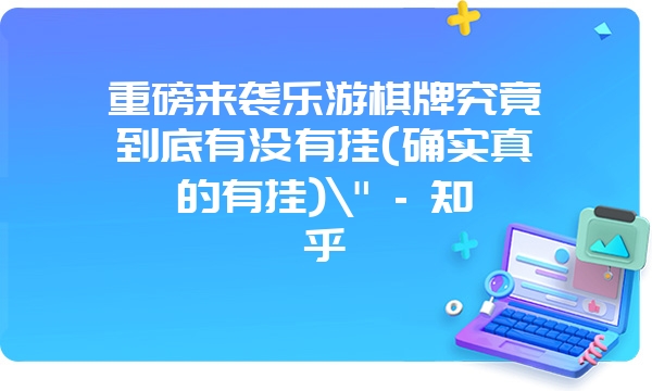 重磅来袭乐游棋牌究竟到底有没有挂(确实真的有挂)\