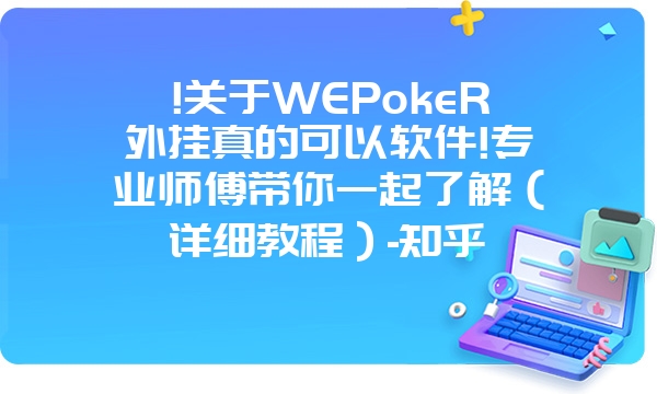 !关于WEPokeR外挂真的可以软件!专业师傅带你一起了解（详细教程）-知乎