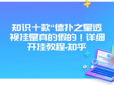 知识十款“德扑之星透视挂是真的假的！详细开挂教程-知乎