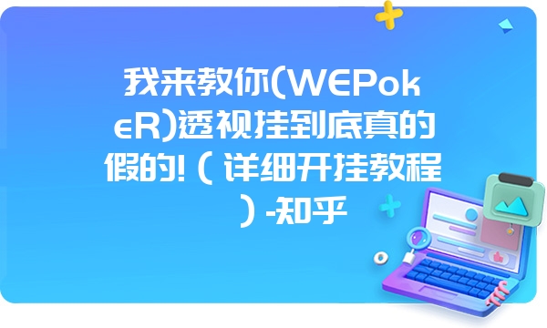 我来教你(WEPokeR)透视挂到底真的假的!（详细开挂教程）-知乎