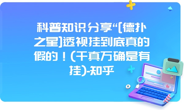 科普知识分享“[德扑之星]透视挂到底真的假的！(千真万确是有挂)-知乎