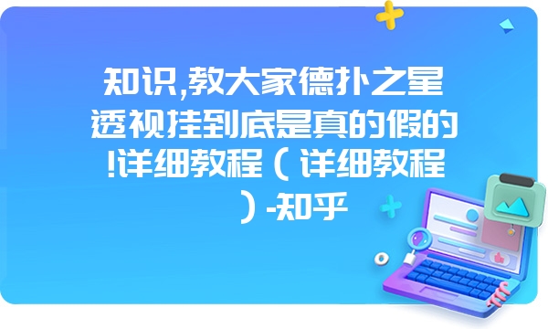 知识,教大家德扑之星透视挂到底是真的假的!详细教程（详细教程）-知乎