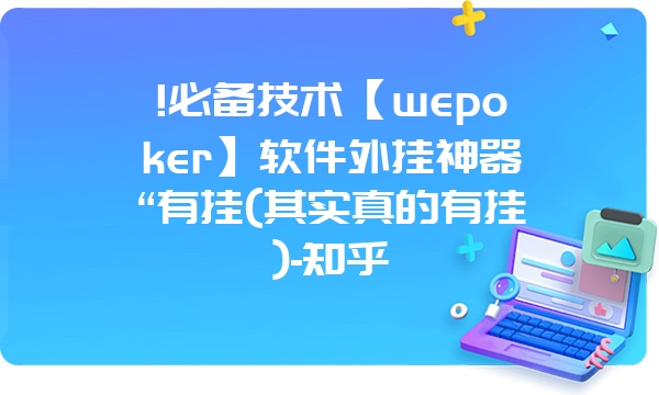 !必备技术【wepoker】软件外挂神器“有挂(其实真的有挂)-知乎