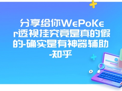 分享给你WePoKer透视挂究竟是真的假的-确实是有神器辅助-知乎