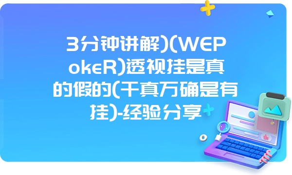 3分钟讲解)(WEPokeR)透视挂是真的假的(千真万确是有挂)-经验分享