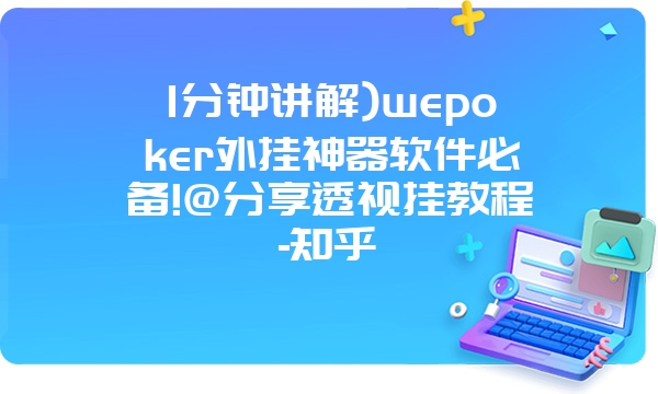 1分钟讲解)wepoker外挂神器软件必备!@分享透视挂教程-知乎