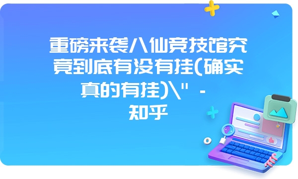 重磅来袭八仙竞技馆究竟到底有没有挂(确实真的有挂)\