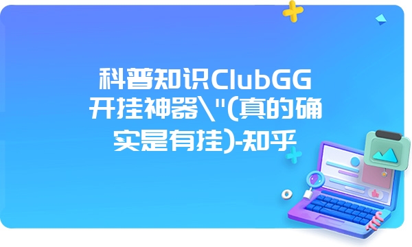 科普知识ClubGG开挂神器\