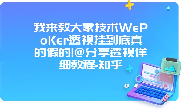 我来教大家技术WePoKer透视挂到底真的假的!@分享透视详细教程-知乎