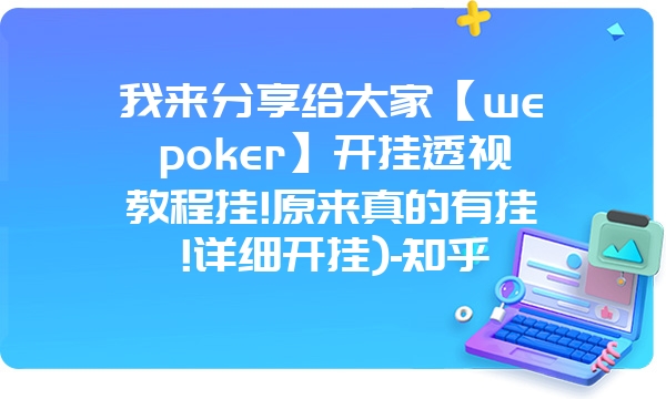 我来分享给大家【wepoker】开挂透视教程挂!原来真的有挂!详细开挂)-知乎