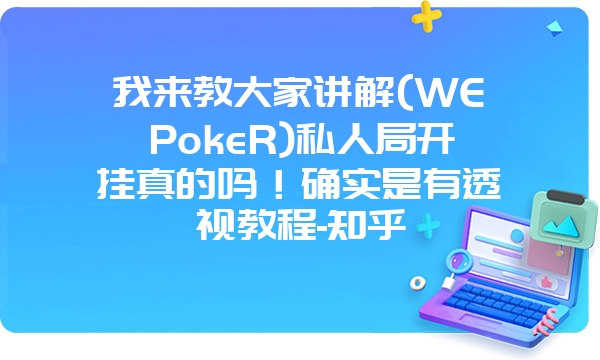 我来教大家讲解(WEPokeR)私人局开挂真的吗！确实是有透视教程-知乎