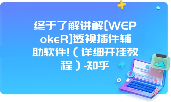 终于了解讲解[WEPokeR]透视插件辅助软件!（详细开挂教程）-知乎