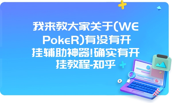 我来教大家关于(WEPokeR)有没有开挂辅助神器!确实有开挂教程-知乎