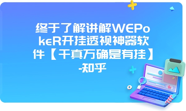 终于了解讲解WEPokeR开挂透视神器软件【千真万确是有挂】-知乎