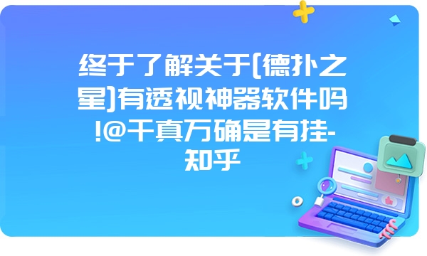 终于了解关于[德扑之星]有透视神器软件吗!@千真万确是有挂-知乎